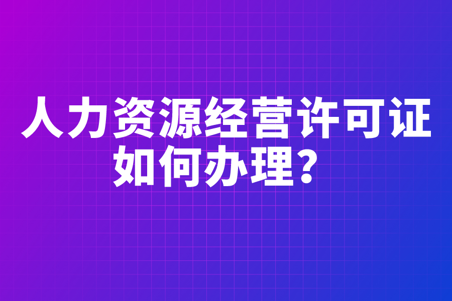 人力资源经营许可证如何办理？