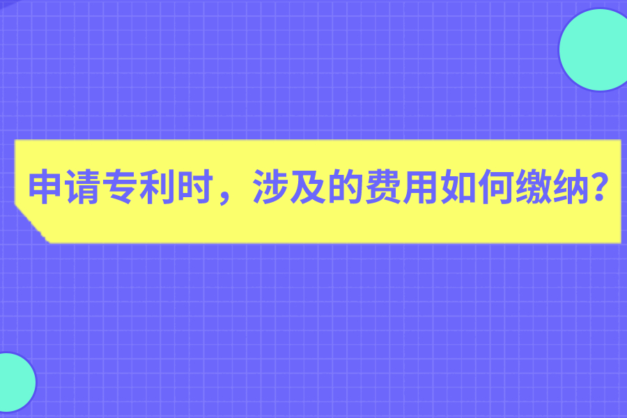 申请专利时，涉及的费用如何缴纳？