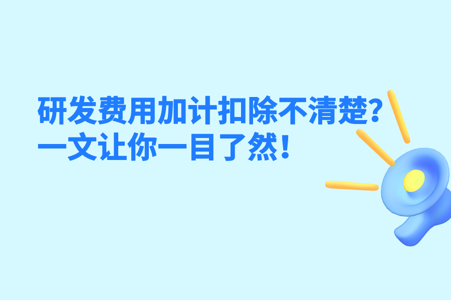 研发费用加计扣除不清楚？一文让你一目了然！